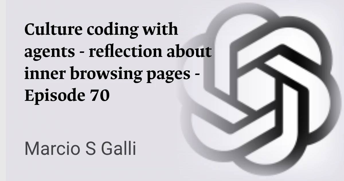 Culture coding with agents - reflection about inner browsing pages - Episode 70