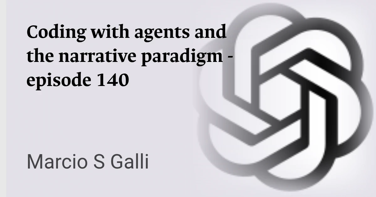 Coding with agents and the narrative paradigm - episode 140