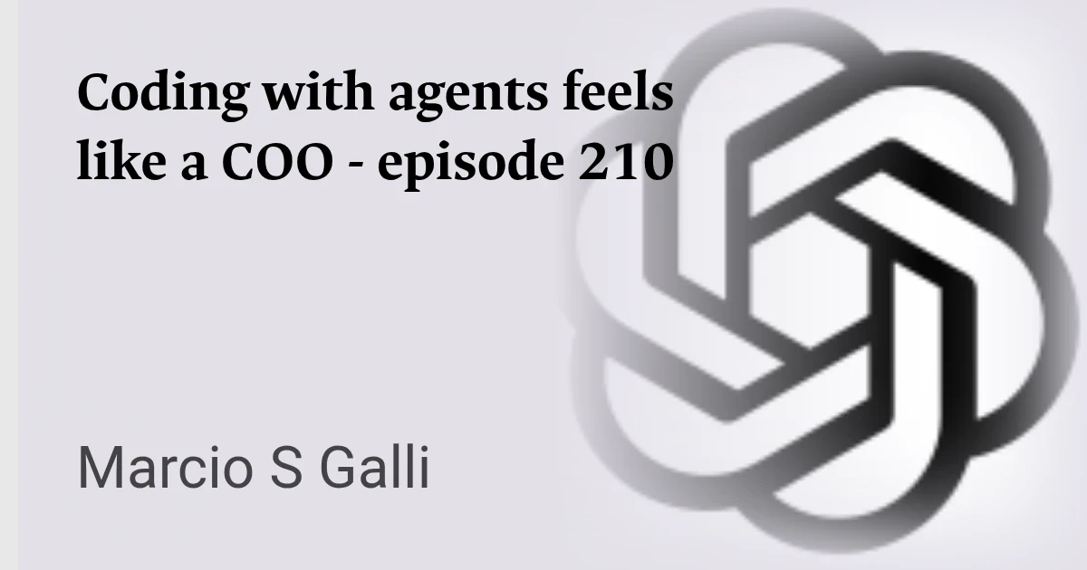 Coding with agents feels like a COO - episode 210