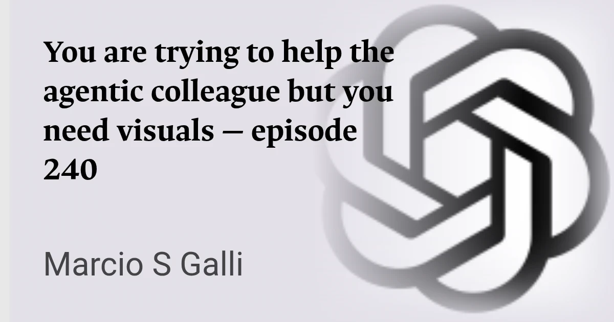 You are trying to help the agentic colleague but you need visuals — episode 240
