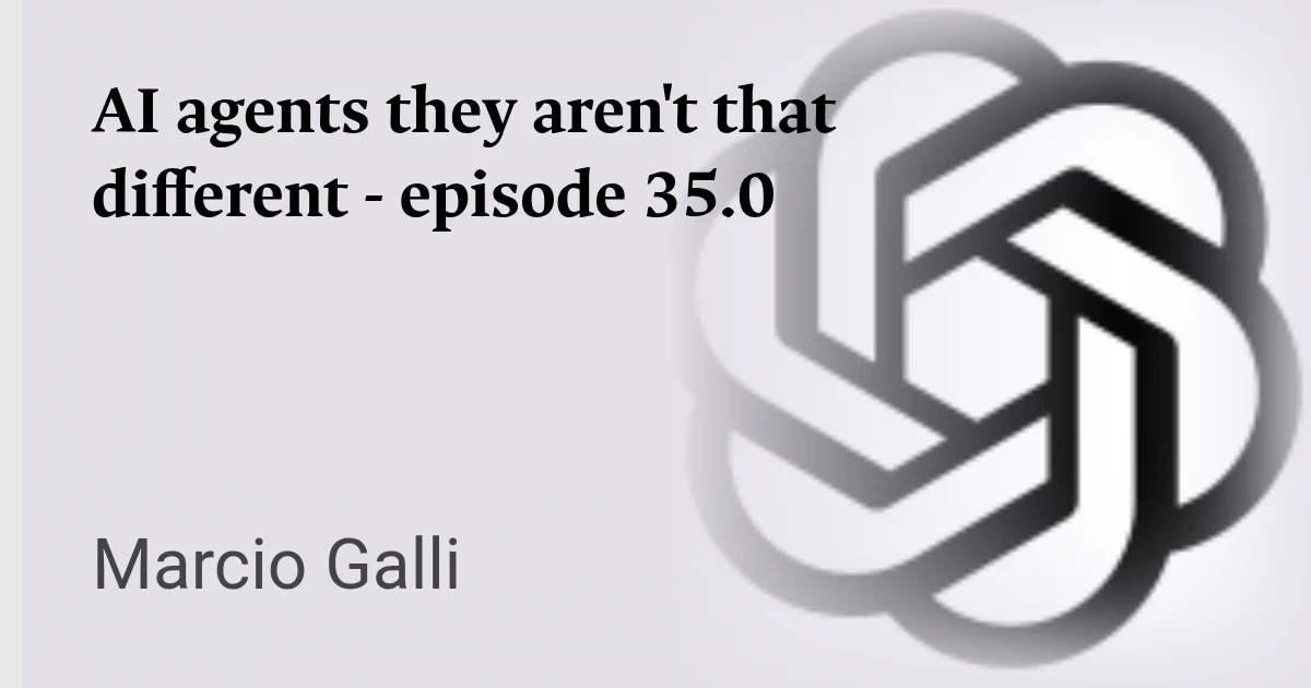 AI agents they aren't that different - episode 35.0