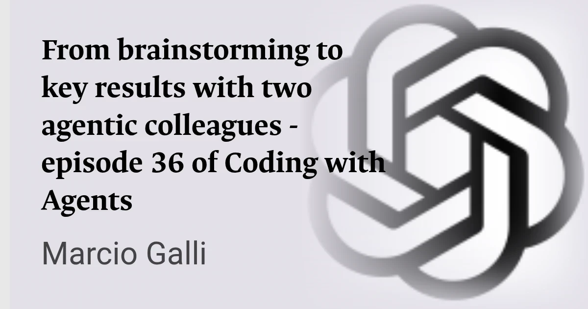From brainstorming to key results with two agentic colleagues - episode 36 of Coding with Agents